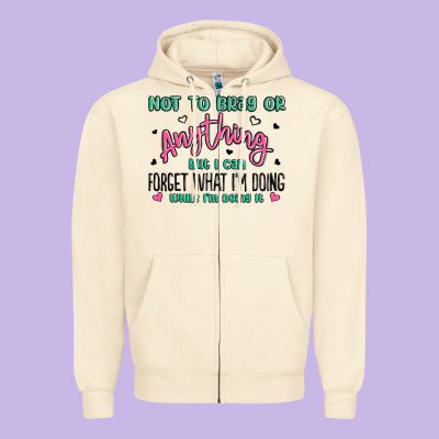 Not To Brag Or Anything But I Can Forget What Im D Zipper Hoodie Designed By Maliassmallbusiness