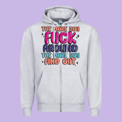 The More You Fuck Around The More You Find Out Zipper Hoodie Designed By Maliassmallbusiness