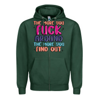 Sports Green the more you fuck around the more you find out Zipper Hoodie - MaliasSmallBusiness