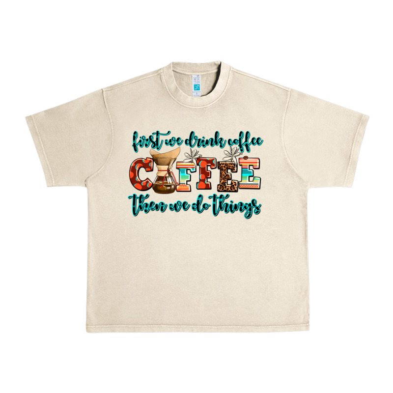 First We Drink Coffee Then We Do Things Urban Heavy Tee by AdoDesignShop | Teevron