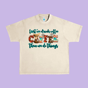 First We Drink Coffee Then We Do Things Urban Heavy Tee Designed By Adodesignshop