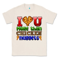 Natural i love you more than chicken nuggets Classic Tee - AdoDesignShop