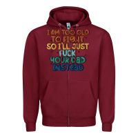 Burgundy i'm too old to fight so i'll just fuck your dad in Zipper Hoodie - MaliasSmallBusiness