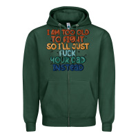 Sports Green i'm too old to fight so i'll just fuck your dad in Zipper Hoodie - MaliasSmallBusiness