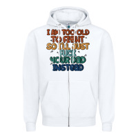 White i'm too old to fight so i'll just fuck your dad in Zipper Hoodie - MaliasSmallBusiness