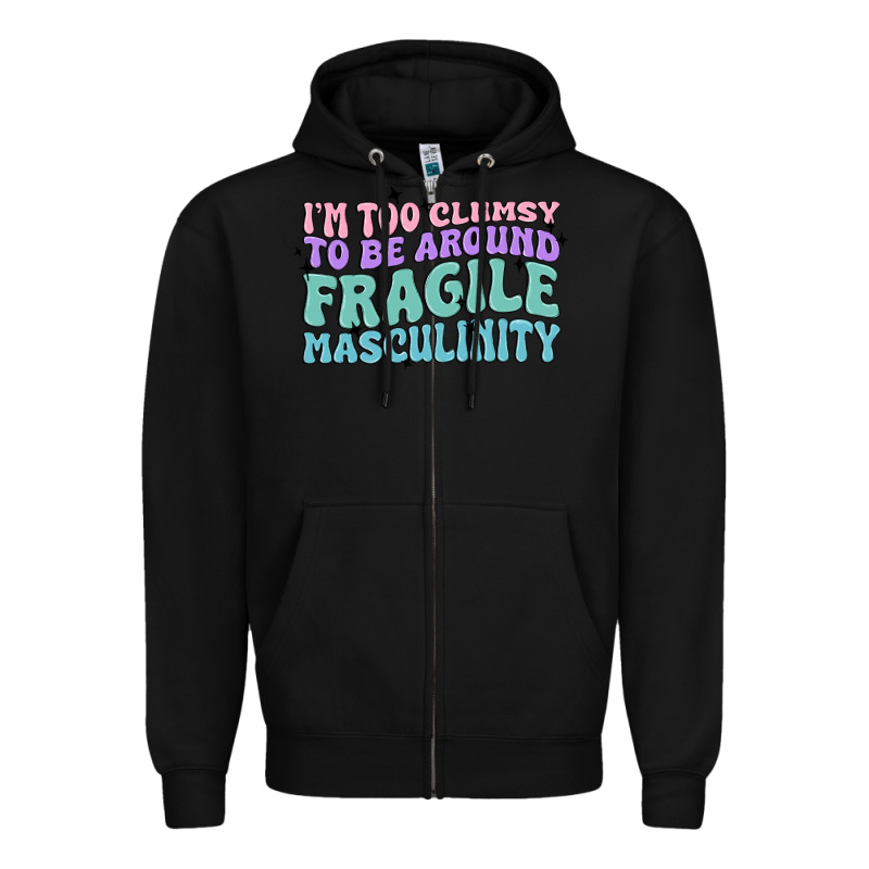 I'm Too Clumsy To Be Around Fragile Masculinity Zipper Hoodie by MaliasSmallBusiness | Teevron