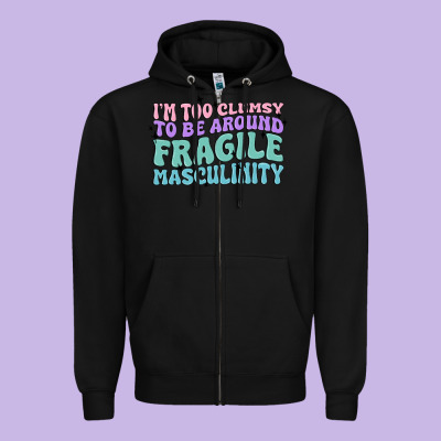 I'm Too Clumsy To Be Around Fragile Masculinity Zipper Hoodie Designed By Maliassmallbusiness