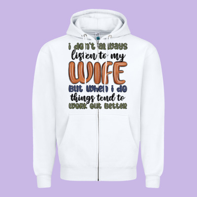 I Don T Always Listen To My Wife But When I Do Things Tend To Work Out Zipper Hoodie Designed By Maliassmallbusiness