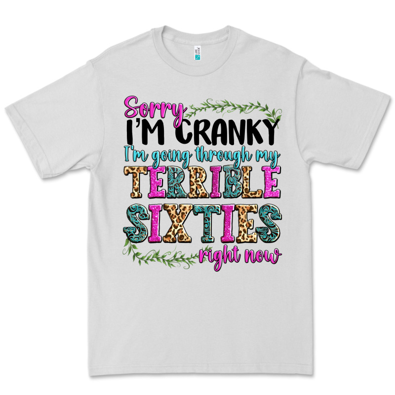 Sorry Im Cranky Im Going Through My Terrible Sixties Right Now Premium Tee by texasbilliewilder | Teevron