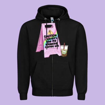 Caution I Haven't Had My Coffee Yet Zipper Hoodie Designed By Maliassmallbusiness