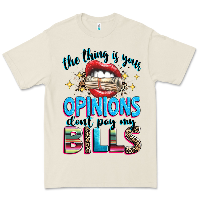 The Thing Is Your Opinions Dont Pay My Bills Premium Tee by texasbilliewilder | Teevron