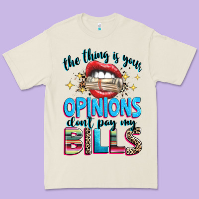 The Thing Is Your Opinions Dont Pay My Bills Premium Tee Designed By Texasbilliewilder