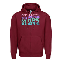 Burgundy get in loser we're disrupting systems of oppressio Zipper Hoodie - MaliasSmallBusiness