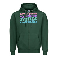 Get In Loser We're Disrupting Systems Of Oppressio Zipper Hoodie | Teevron