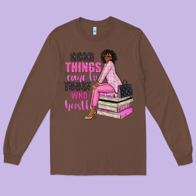 Good Things Come To Those Who Hustle Long Sleeve Tee Designed By Nancycooperartshop