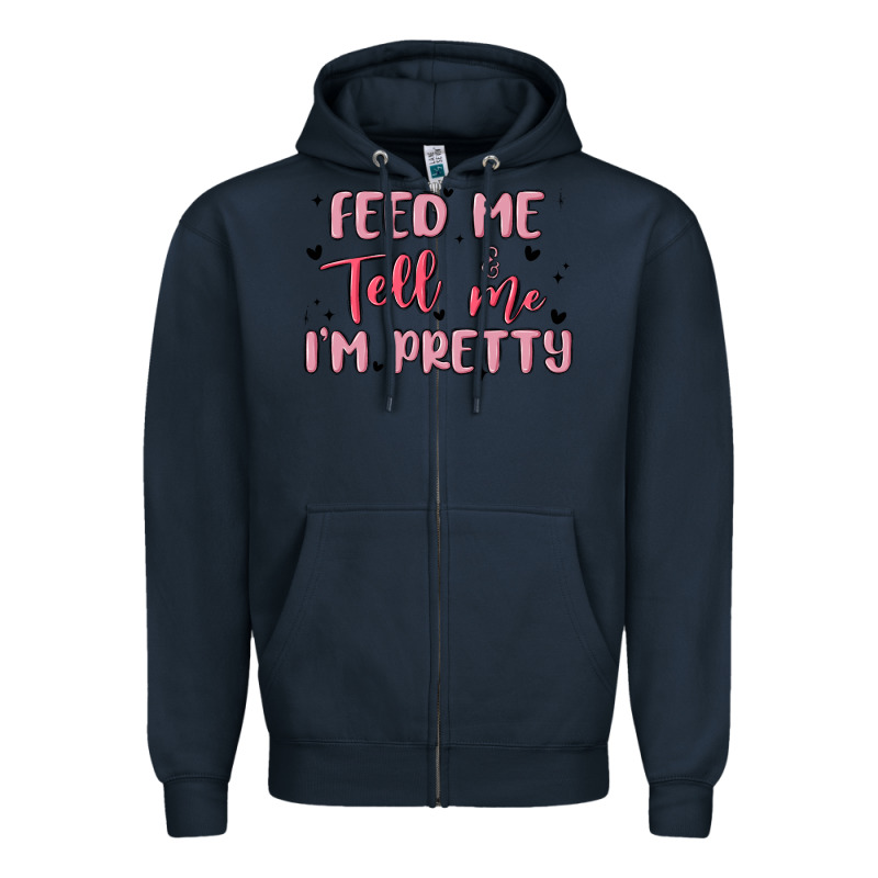Feed Me And Tell Me Im Pretty Zipper Hoodie by MaliasSmallBusiness | Teevron