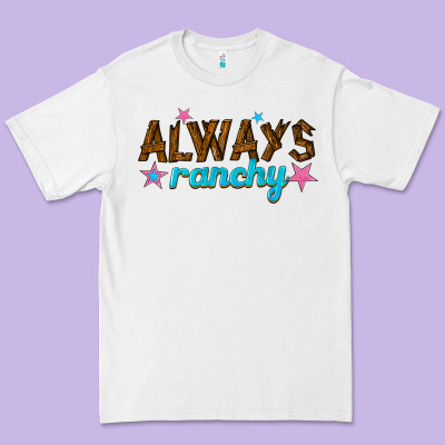 Always Ranchy Premium Tee Designed By Texasbilliewilder
