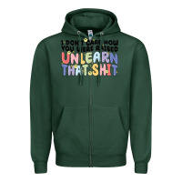 Sports Green i don't care how you were raised unlearn that shit Zipper Hoodie - MaliasSmallBusiness