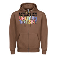 Chestnut i dont care how you were raised unlearn that shit Zipper Hoodie - MaliasSmallBusiness