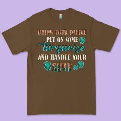 Premium Tee drink your coffee and handle your shit