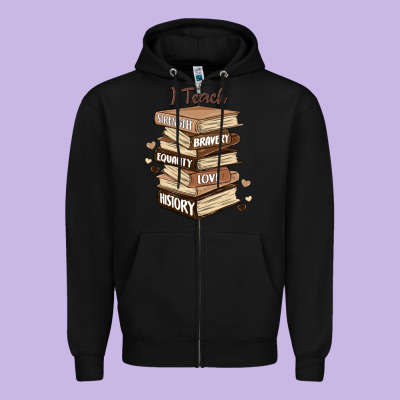 I Teach Strength Bravery Equality Love History Zipper Hoodie Designed By Maliassmallbusiness