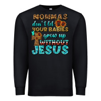 Black Mommas Don't Let Your Babies Grow  Up Without Jesus Premium Sweatshirt - BundleAndBundleShop