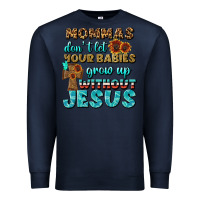 Navy Mommas Don't Let Your Babies Grow  Up Without Jesus Premium Sweatshirt - BundleAndBundleShop