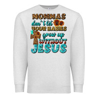 Mommas Don't Let Your Babies Grow  Up Without Jesus Premium Sweatshirt | Teevron