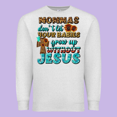 Mommas Don't Let Your Babies Grow  Up Without Jesus Premium Sweatshirt Designed By Bundleandbundleshop