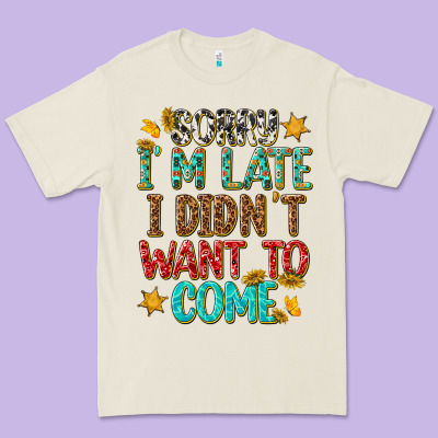Premium Tee sorry i am late i didnt want to come