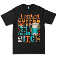 Black i pretend coffee helps but im stil a bitch Premium Tee - texasbilliewilder