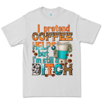 Dove Grey i pretend coffee helps but im stil a bitch Premium Tee - texasbilliewilder