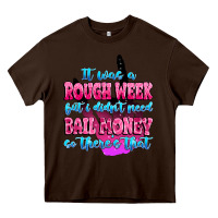Chocolate Brown it was rough week but i didn't need bail money so Heavy Core Tee - MaliasSmallBusiness