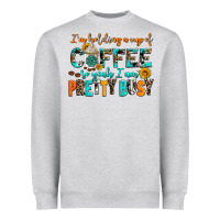 I Am Holding A Cup Of Coffee So Yeah Iam Pretty Bu Heavyweight Sweatshirt | Teevron