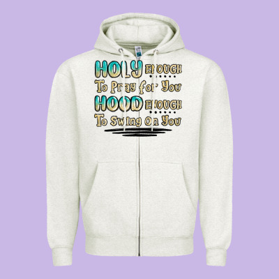 Holy Enough To Pray For You Hood Enough To Swing O Zipper Hoodie Designed By Maliassmallbusiness