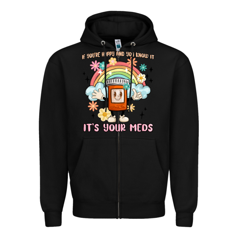 If You're Happy And You Know It Its Your Meds Zipper Hoodie by MaliasSmallBusiness | Teevron