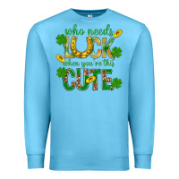 Ocean Blue Who Needs Luck When You're This Cute St. Patricks Premium Sweatshirt - BundleAndBundleShop