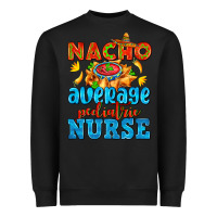 Black nacho average pediatric nurse   with nacho Heavyweight Sweatshirt - AdoDesignShop