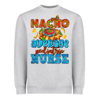 Heather Grey nacho average pediatric nurse   with nacho Heavyweight Sweatshirt - AdoDesignShop