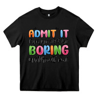 Black admit it life would be boring without me Heavy Core Tee - MaliasSmallBusiness
