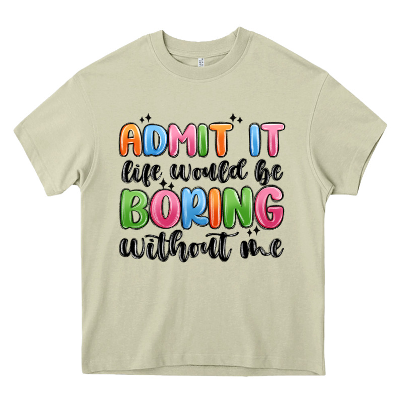 Admit It Life Would Be Boring Without Me Heavy Core Tee by MaliasSmallBusiness | Teevron