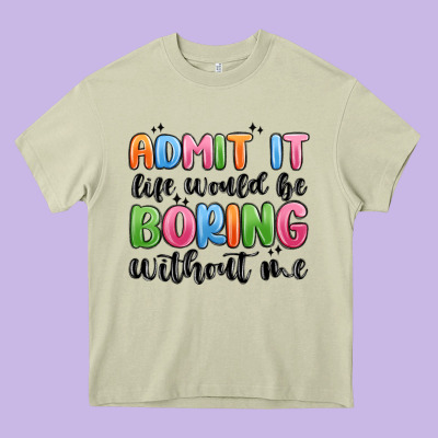 Admit It Life Would Be Boring Without Me Heavy Core Tee Designed By Maliassmallbusiness