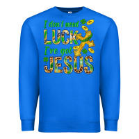 True Royal I Don't Need Luck I've Got Jesus St. Patricks Premium Sweatshirt - BundleAndBundleShop