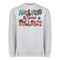 Adulting Is Some Bullshit Heavyweight Sweatshirt | Teevron