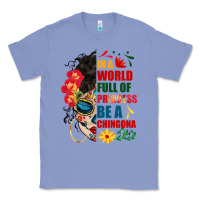 In A World Full Of Princess Be A Chingona Classic Tee | Teevron