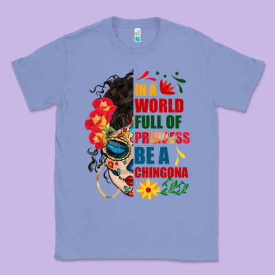 In A World Full Of Princess Be A Chingona Classic Tee Designed By Bundleandbundleshop
