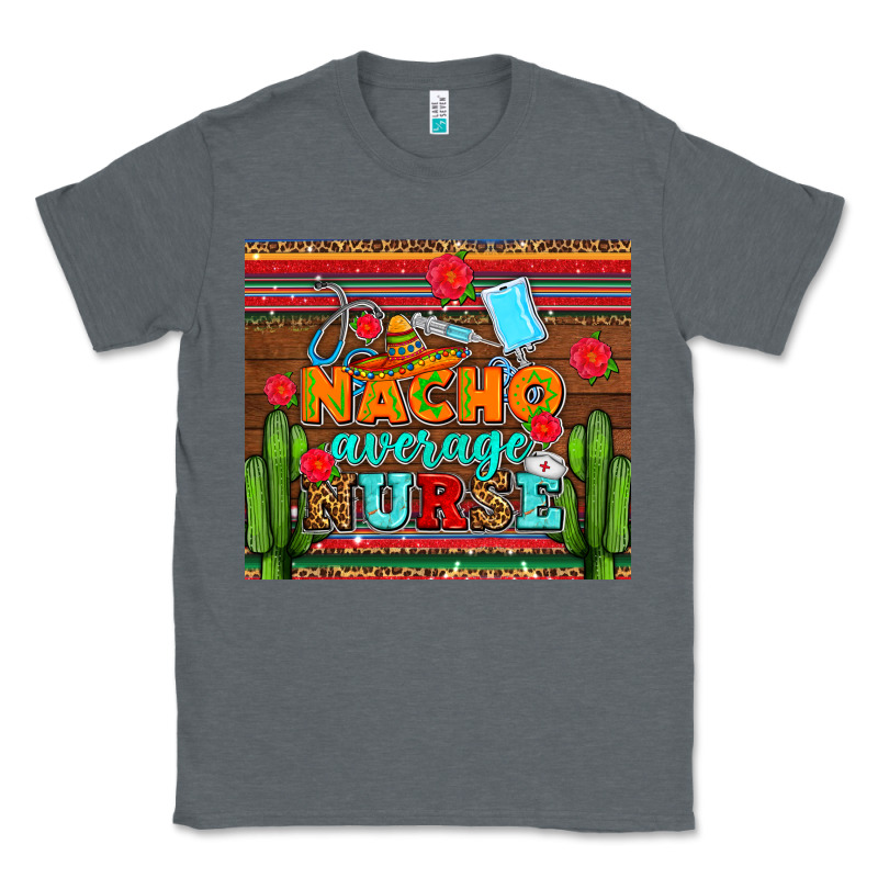 Nacho Average Nurse With Roses Classic Tee by AdoDesignShop | Teevron