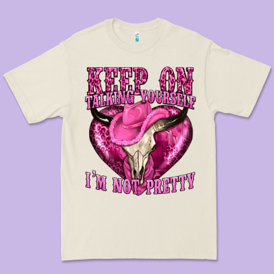 Keep On Talking Yourself Im Not Pretty Western Premium Tee Designed By Texasbilliewilder