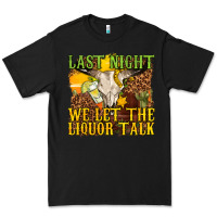 Black last night we let the liquor talk western Premium Tee - texasbilliewilder