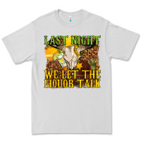 Dove Grey last night we let the liquor talk western Premium Tee - texasbilliewilder